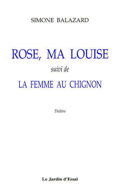 Rose, ma Louise  suivi de La Femme au Chignon